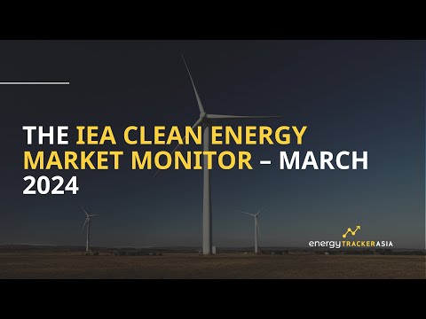 The IEA Clean Energy Market Monitor Summary – March 2024 [Video]
