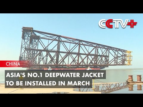 Asia’s No.1 Deepwater Jacket to Be Installed in March [Video]