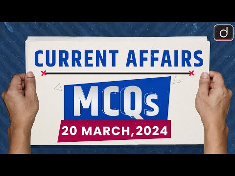 Current Affairs MCQs – 20th Mar 2024 | UPSC Current Affairs | Drishti IAS English [Video]