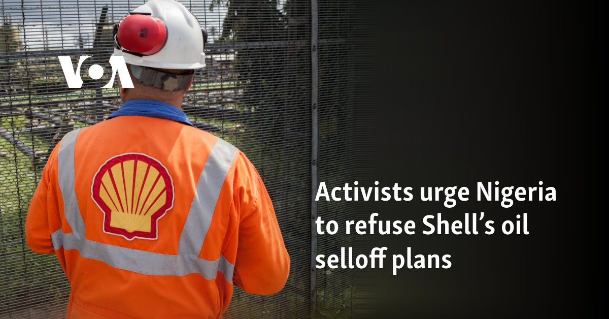 Activists urge Nigeria to refuse Shells oil selloff plans [Video]