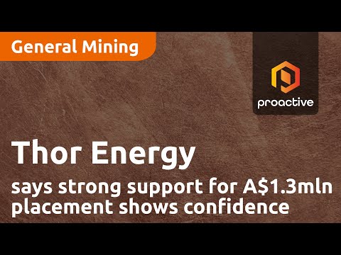 Thor Energy says strong support for A$1.3mln placement shows confidence in projects [Video]
