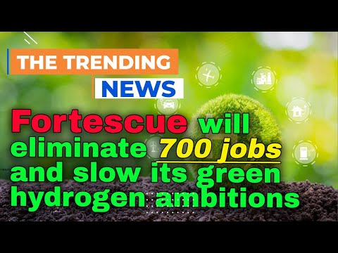 Fortescue will eliminate 700 jobs and slow its green hydrogen ambitions, [Video]
